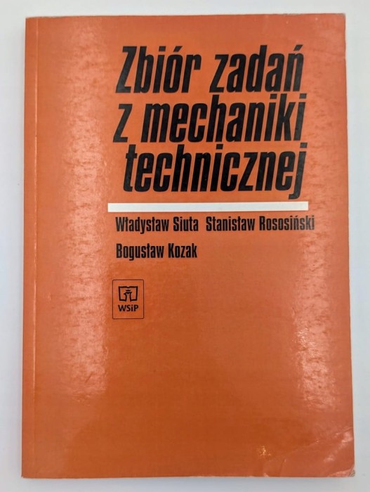 Zbiór zadań z mechaniki technicznej Władysław Siuta , Stanisław Rososiński,