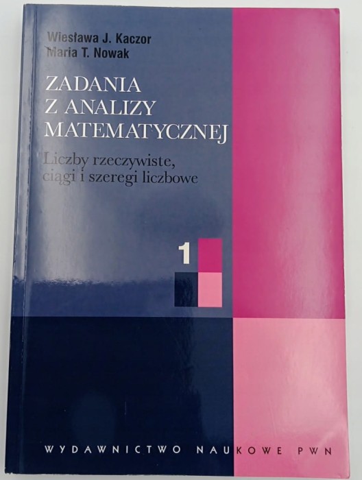 Zadania z analizy matematycznej 1 Kaczor Wiesława J., Nowak Maria T.