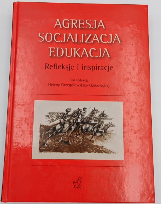 AGRESJA SOCJALIZACJA EDUKACJA. REFLEKSJE I INSPIRACJE red. HELENA