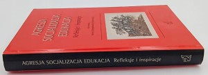 AGRESJA SOCJALIZACJA EDUKACJA. REFLEKSJE I INSPIRACJE red. HELENA