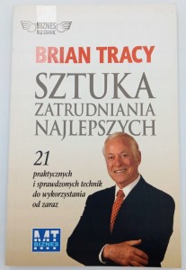 Sztuka zatrudniania najlepszych - 21 praktycznych i sprawdzonych technik do